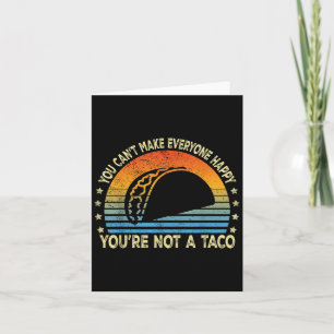 You Can't Make Everyone Happy You're Not A Taco Fu Card