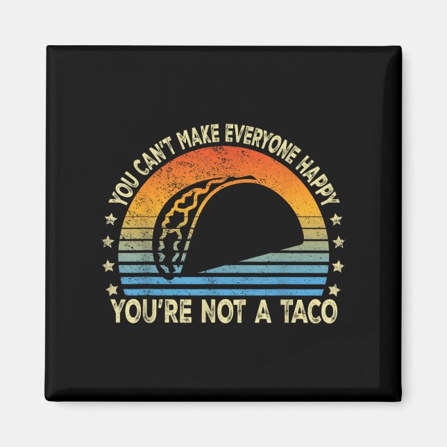 You Can't Make Everyone Happy You're Not A Taco Fu Magnet (Front)