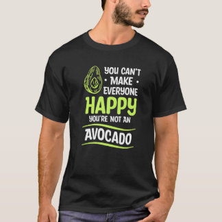 You Can't Make Everyone Happy You're Not An Avocad T-Shirt
