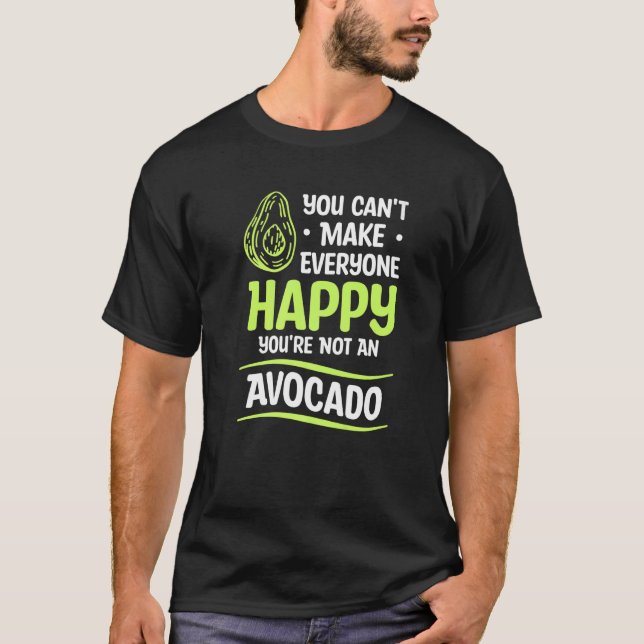 You Can't Make Everyone Happy You're Not An Avocad T-Shirt (Front)