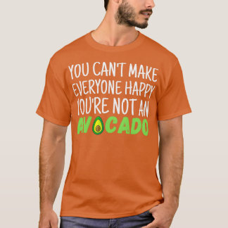 You Cant Make Everyone Happy Youre Not an Avocado T-Shirt
