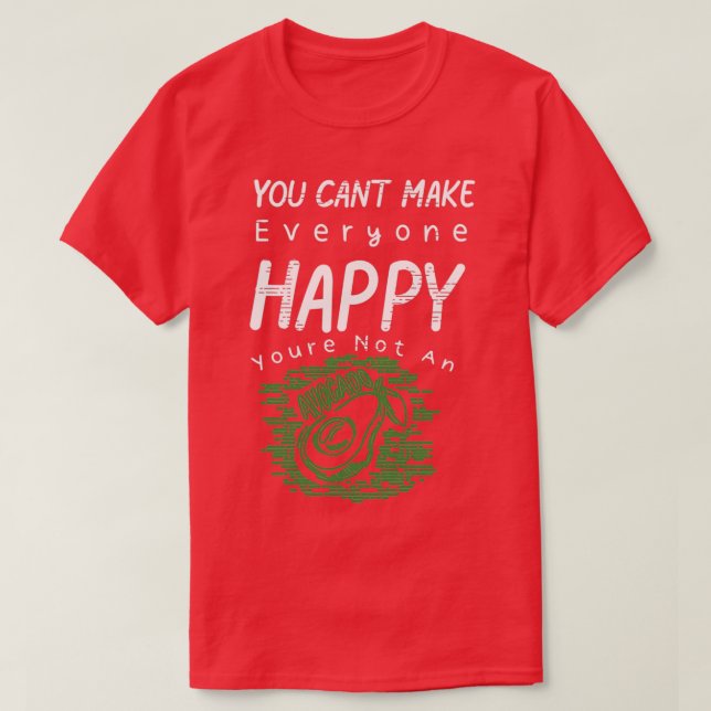You Cant Make Everyone Happy Youre Not An Avocado  T-Shirt (Design Front)