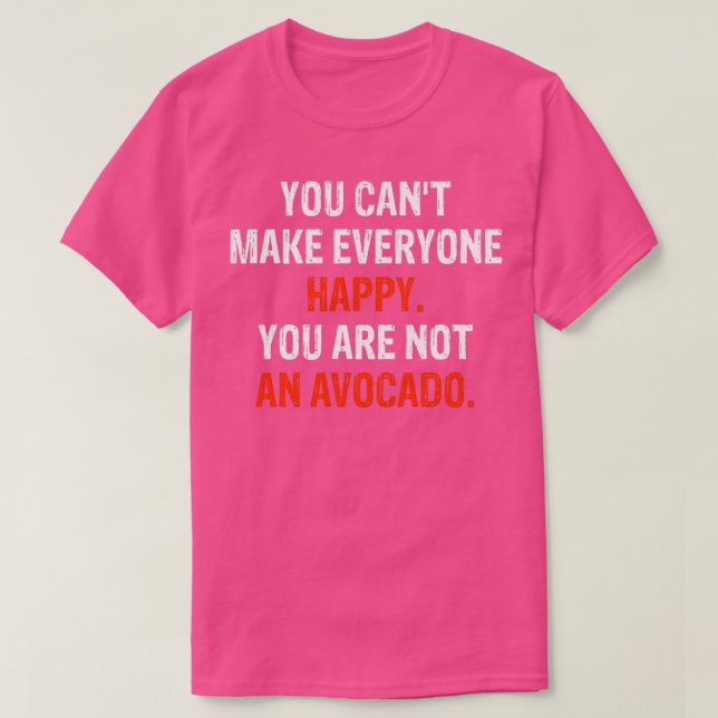 You Cant Make Everyone Happy Youre Not An Avocado  T-Shirt (Design Front)