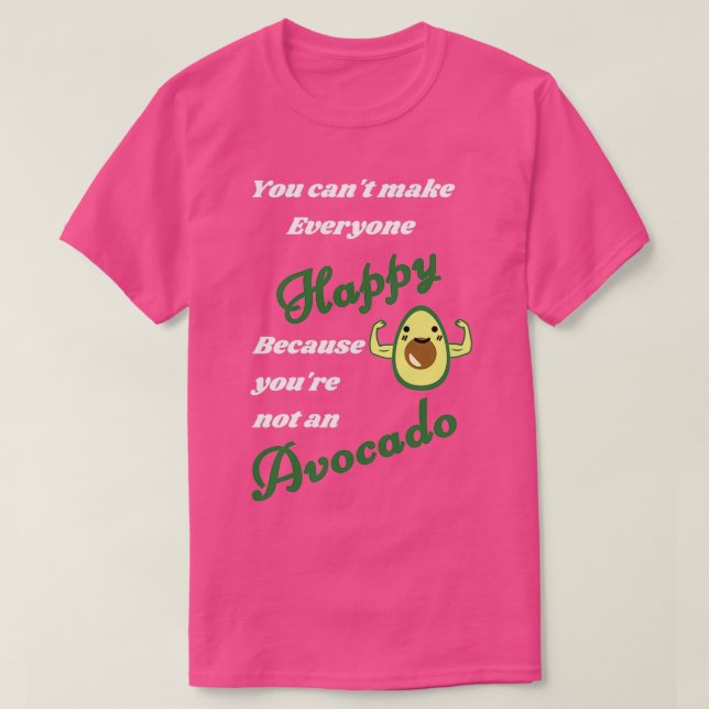 You Cant Make Everyone Happy Youre Not An Avocado  T-Shirt (Design Front)