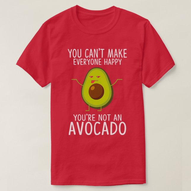 You Cant Make Everyone Happy Youre Not An Avocado  T-Shirt (Design Front)