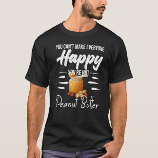 You Can't Make Everyone Happy You're Not Peanut Bu T-Shirt