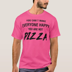 You Can't Make Everyone Happy You're Not Pizza T-Shirt