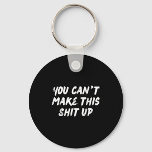 You Can't Make This Up Funny Sarcastic Adult Humor Key Ring