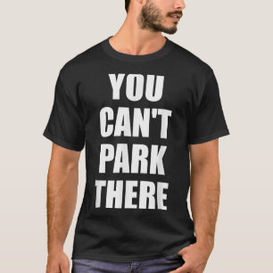 You Cant Park There Funny Viral Car Meme Sarcasm M T-Shirt