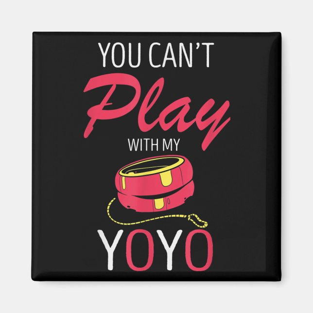 You Can't Play Yoyo Player Old Games Yoyo Lover Yo Magnet (Front)