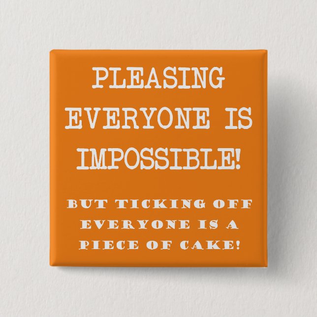 You Can't Please Everyone Funny Button Badge Pin (Front)