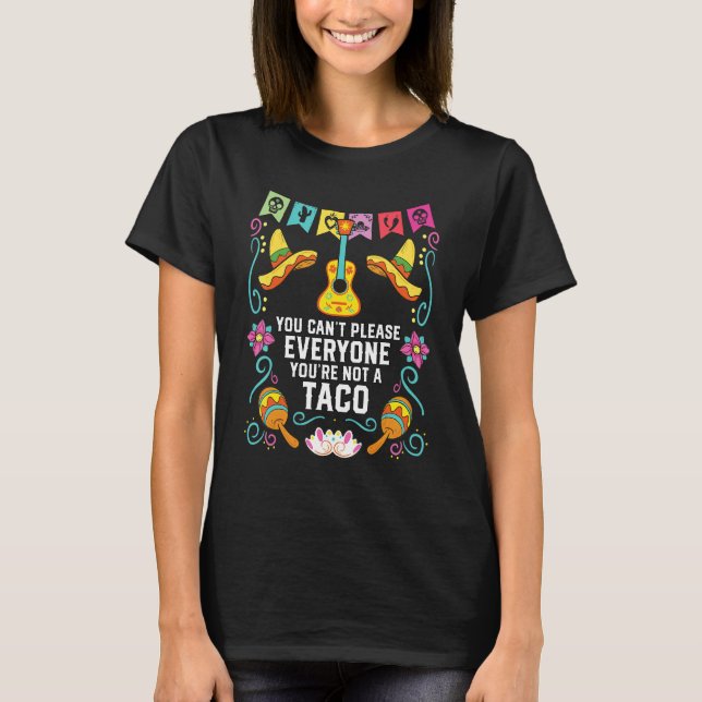 You Can't Please Everyone You're Not A Taco T-Shirt (Front)