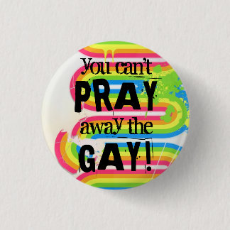 You can't pray away the gay... 3 cm round badge