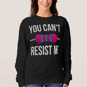 You Can't Resist Me Resistor  Electrical Engineer Sweatshirt