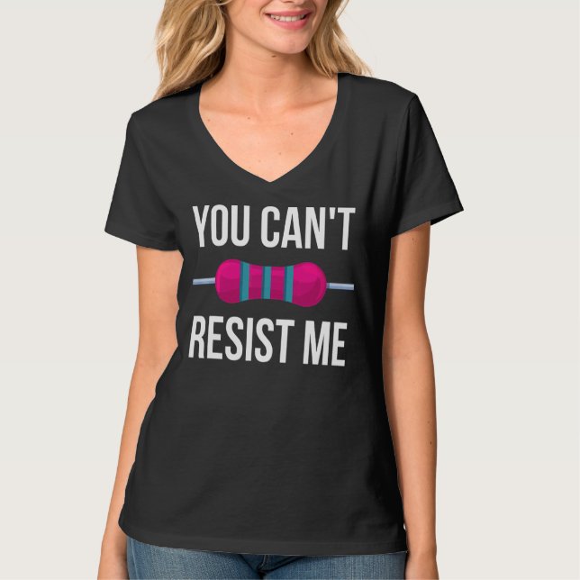 You Can't Resist Me Resistor  Electrical Engineer T-Shirt (Front)