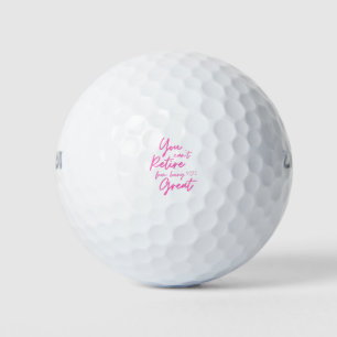 You can't retire from being great golf balls