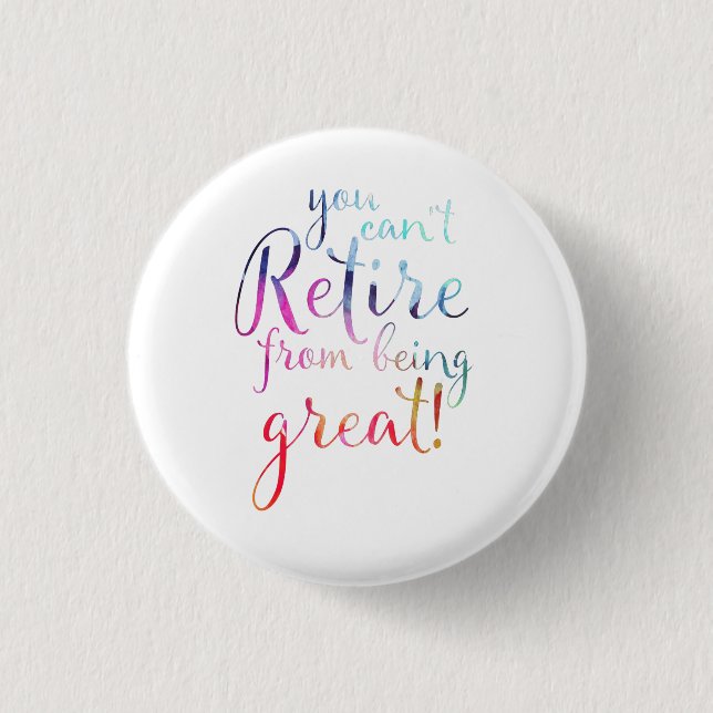 You Can't Retire From Being Great Retirement Badge (Front)