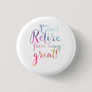 You Can't Retire From Being Great Retirement Badge