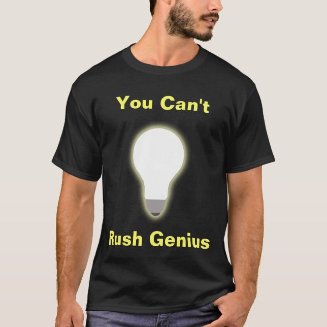 You Can't Rush Genius T-Shirt (Front)