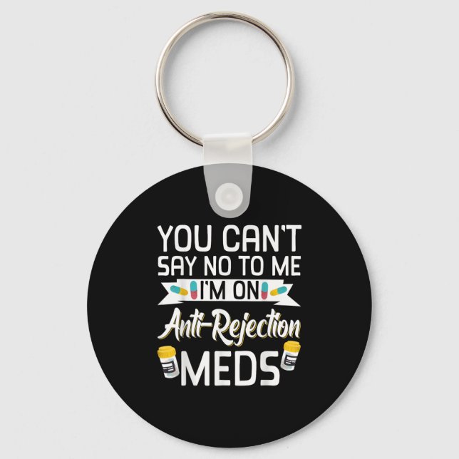 You Can't Say No To Me I'm On Anti-rejection Meds  Key Ring (Front)