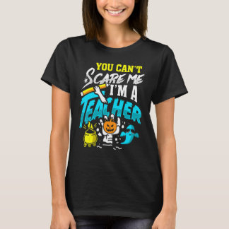 You Can't Scare Im A Teacher Halloween Costumes Fo T-Shirt