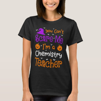 You Can't Scare Me Chemistry Teacher Halloween T-Shirt