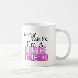 You Can't Scare Me, Dance Teacher Coffee Mug