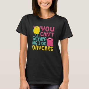 You Can't Scare Me Daycare Teacher Childcare Prov T-Shirt