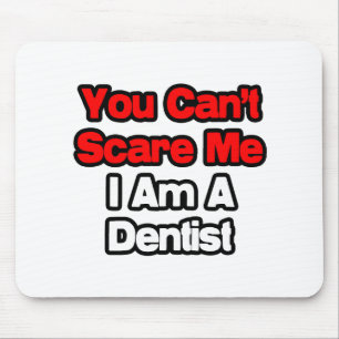 You Can't Scare Me...Dentist Mouse Mat