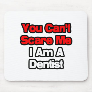 You Can't Scare Me...Dentist Mouse Mat