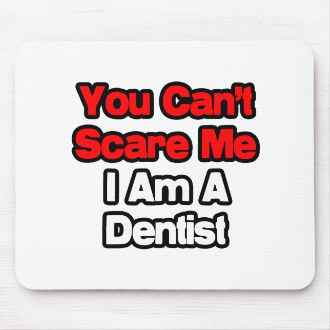 You Can't Scare Me...Dentist Mouse Mat (Front)