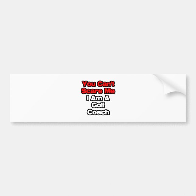 You Can't Scare Me...Golf Coach Bumper Sticker (Front)