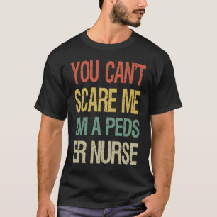 You Can't Scare Me I Am A Peds ER Nurse Nursing T-Shirt