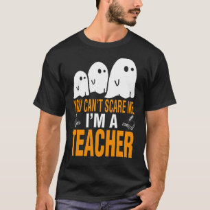 You Cant Scare Me I Am A Teacher Halloween T-Shirt