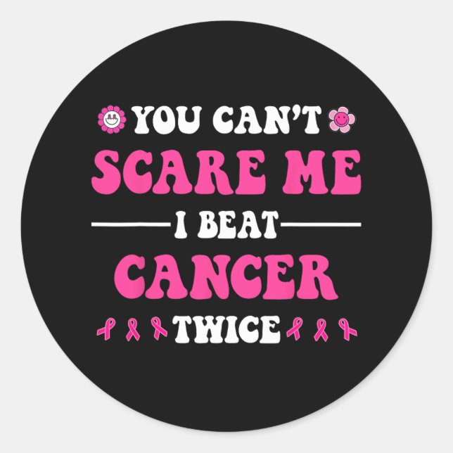 You Can't Scare Me I Beat Cancer Twice Breast Canc Classic Round Sticker (Front)