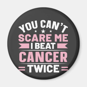 You Can't Scare Me, I Beat Cancer Twice  Magnet