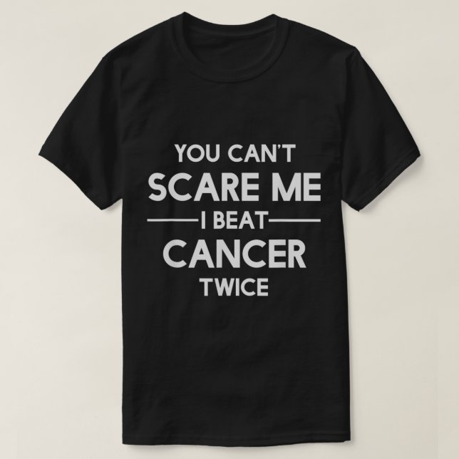 You Cant Scare Me I Beat Cancer TWICE Survivor  T-Shirt (Design Front)