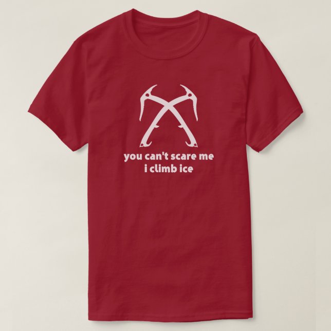 You Can't Scare Me I Climb Ice T-Shirt (Design Front)