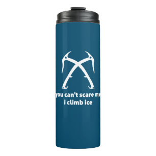 You Can't Scare Me I Climb Ice Thermal Tumbler
