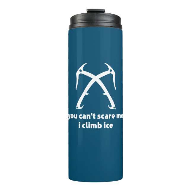 You Can't Scare Me I Climb Ice Thermal Tumbler (Front)