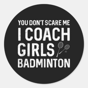 You Cant Scare Me I Coach Girls Badminton  Classic Round Sticker