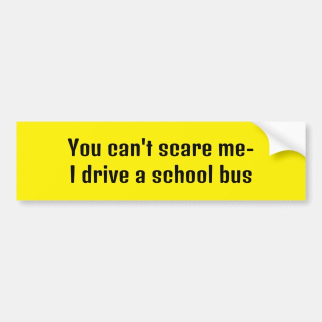 You can't scare me- I drive a school bus Bumper Sticker (Front)
