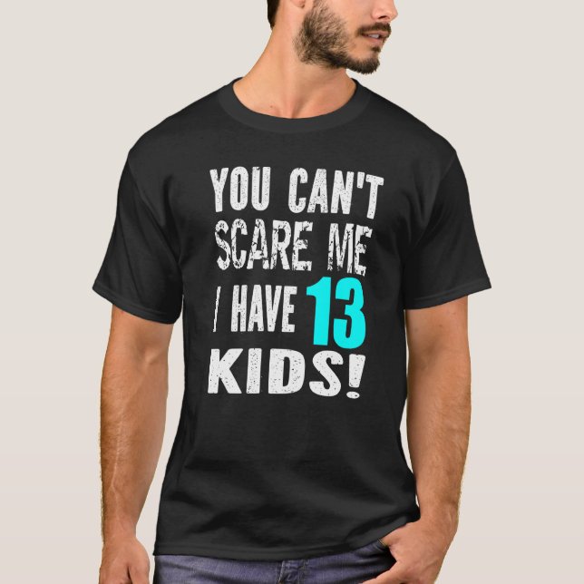 You Can't Scare Me I Have 13 Kids Father's Mother' T-Shirt (Front)