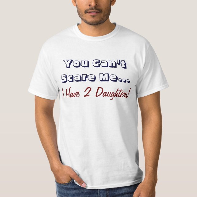 You Can't Scare Me, I Have 2 Daughters, Funny Dad T-Shirt (Front)