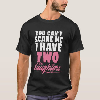 You Can't Scare Me I Have 2 Daughters Funny Father T-Shirt