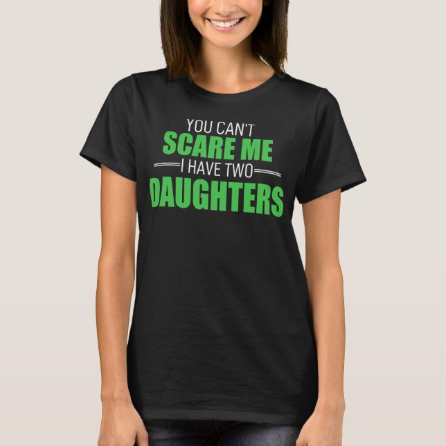 You Cant Scare Me I Have 2 Daughters Uncle Girl T-Shirt (Front)