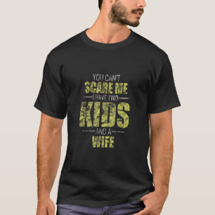 You Cant Scare Me I Have 2 Kids And A Wife Pops Pa T-Shirt