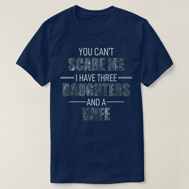 You Cant Scare Me I Have 3 Daughters And A Wife Jo T-Shirt (Design Front)
