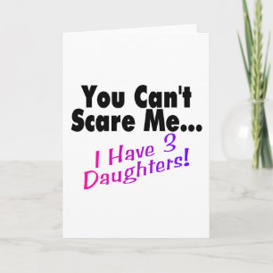 You Can't Scare Me I Have 3 Daughters Card