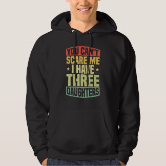 You Can't Scare Me I Have 3 Daughters Family Dad Hoodie